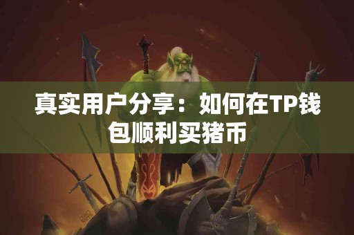 真实用户分享：如何在TP钱包顺利买猪币