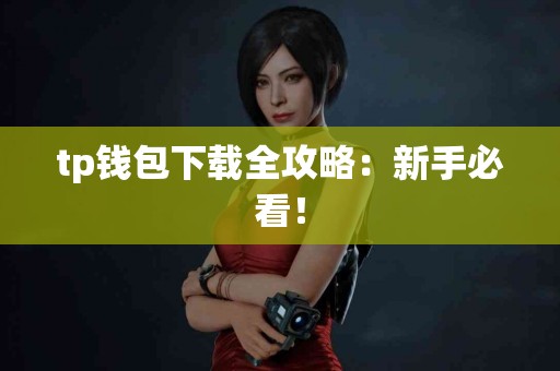 tp钱包下载全攻略：新手必看！