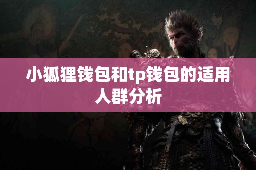小狐狸钱包和tp钱包的适用人群分析
