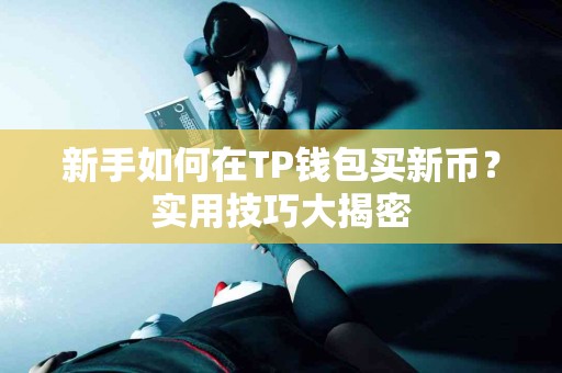 新手如何在TP钱包买新币？实用技巧大揭密