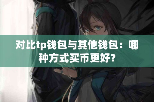 对比tp钱包与其他钱包：哪种方式买币更好？
