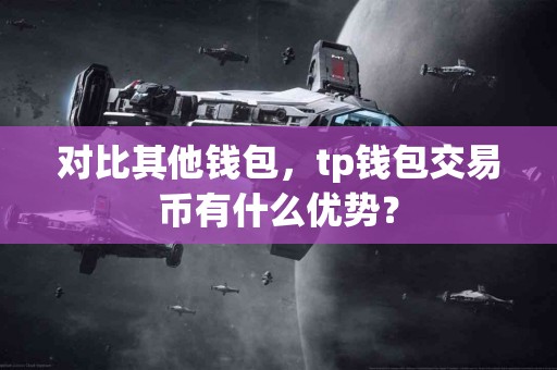 对比其他钱包，tp钱包交易币有什么优势？