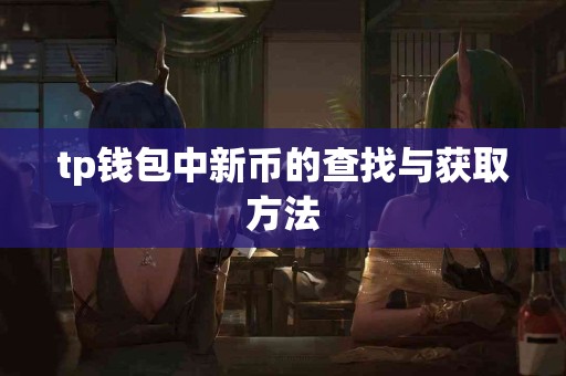 tp钱包中新币的查找与获取方法