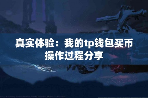 真实体验：我的tp钱包买币操作过程分享