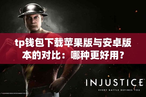 tp钱包下载苹果版与安卓版本的对比：哪种更好用？