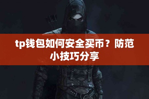 tp钱包如何安全买币？防范小技巧分享