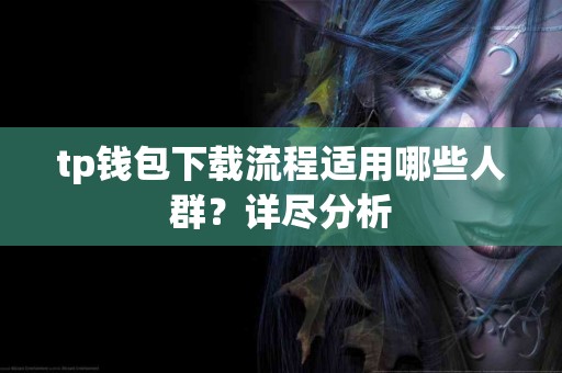 tp钱包下载流程适用哪些人群？详尽分析