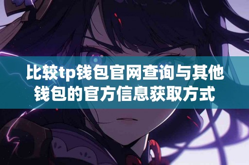 比较tp钱包官网查询与其他钱包的官方信息获取方式