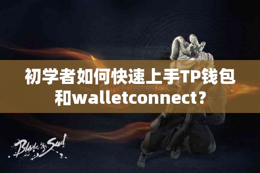初学者如何快速上手TP钱包和walletconnect？
