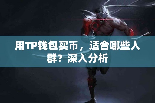 用TP钱包买币，适合哪些人群？深入分析