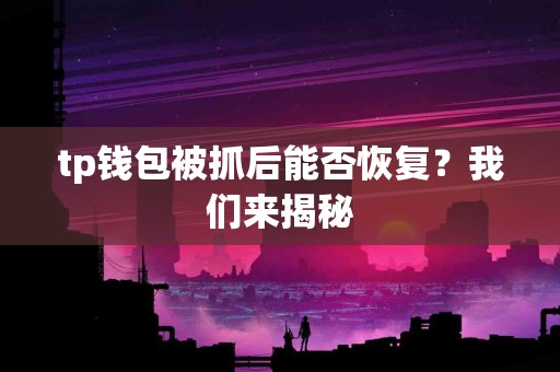 tp钱包被抓后能否恢复？我们来揭秘