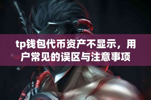tp钱包代币资产不显示，用户常见的误区与注意事项