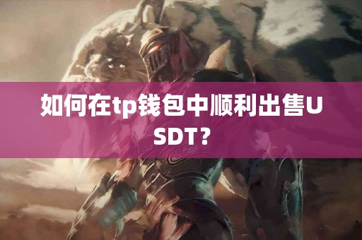 如何在tp钱包中顺利出售USDT？