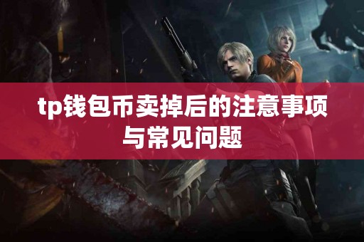 tp钱包币卖掉后的注意事项与常见问题