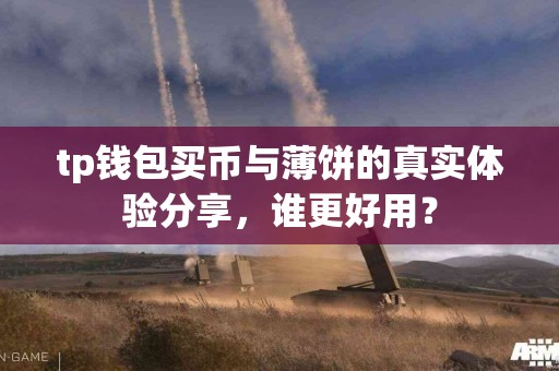 tp钱包买币与薄饼的真实体验分享，谁更好用？
