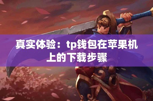 真实体验：tp钱包在苹果机上的下载步骤