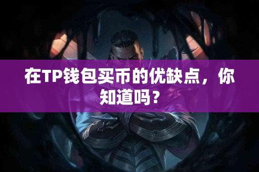 在TP钱包买币的优缺点，你知道吗？