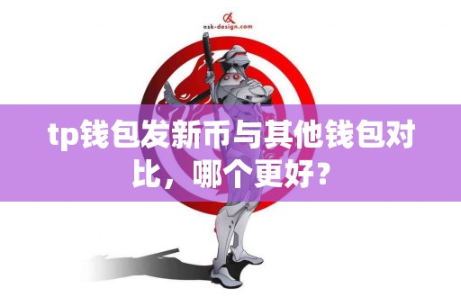 tp钱包发新币与其他钱包对比，哪个更好？