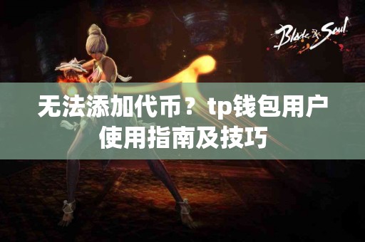 无法添加代币？tp钱包用户使用指南及技巧