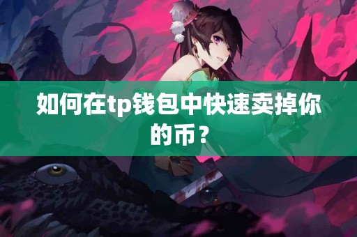 如何在tp钱包中快速卖掉你的币？