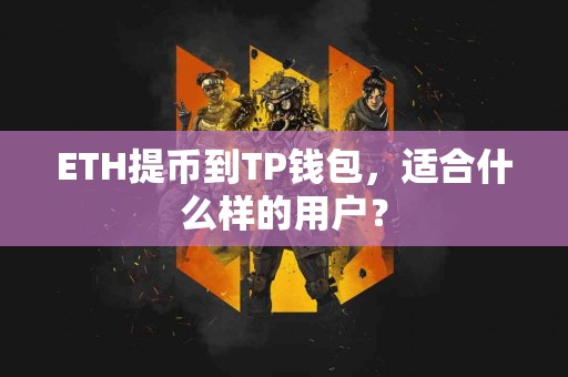ETH提币到TP钱包，适合什么样的用户？