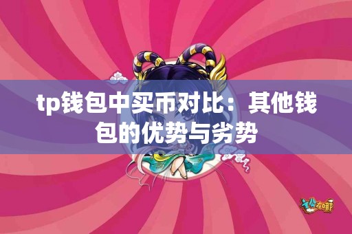 tp钱包中买币对比：其他钱包的优势与劣势
