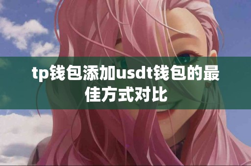 tp钱包添加usdt钱包的最佳方式对比