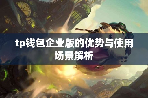 tp钱包企业版的优势与使用场景解析
