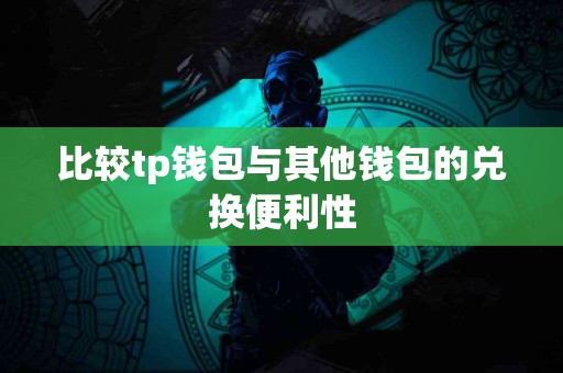 比较tp钱包与其他钱包的兑换便利性