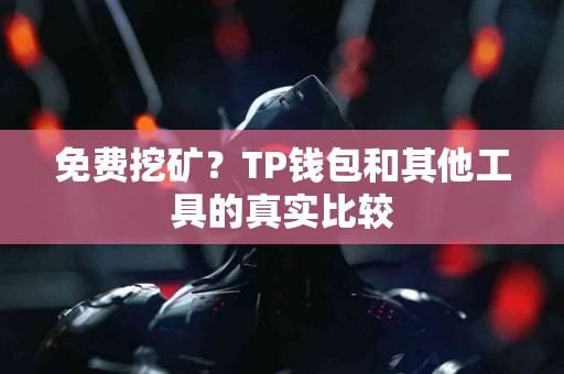 免费挖矿？TP钱包和其他工具的真实比较