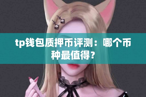tp钱包质押币评测：哪个币种最值得？