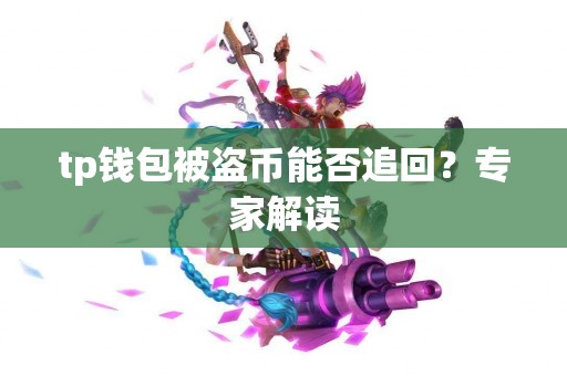 tp钱包被盗币能否追回？专家解读