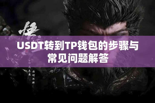 USDT转到TP钱包的步骤与常见问题解答