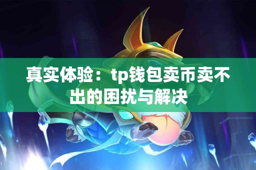 真实体验：tp钱包卖币卖不出的困扰与解决