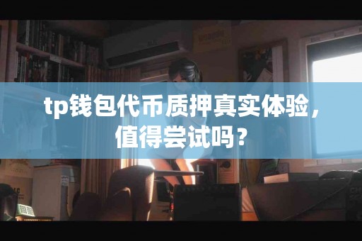 tp钱包代币质押真实体验，值得尝试吗？