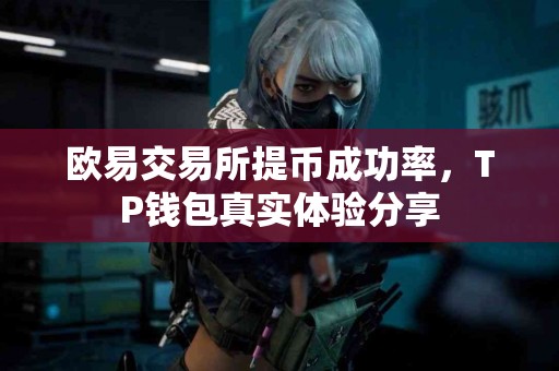 欧易交易所提币成功率，TP钱包真实体验分享