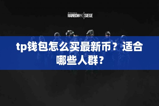 tp钱包怎么买最新币？适合哪些人群？