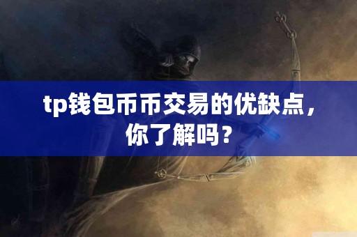 tp钱包币币交易的优缺点，你了解吗？