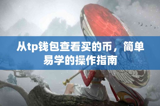 从tp钱包查看买的币，简单易学的操作指南