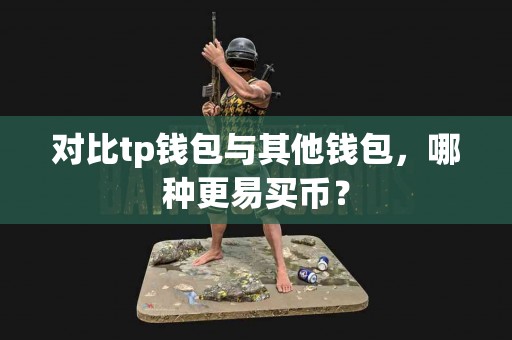 对比tp钱包与其他钱包，哪种更易买币？