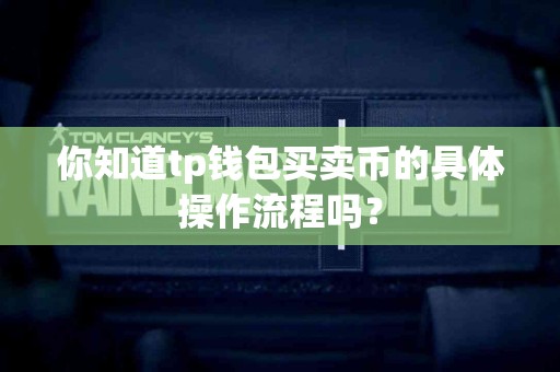 你知道tp钱包买卖币的具体操作流程吗？