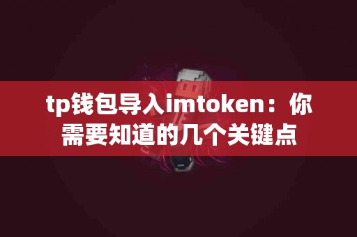 tp钱包导入imtoken：你需要知道的几个关键点