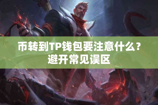 币转到TP钱包要注意什么？避开常见误区