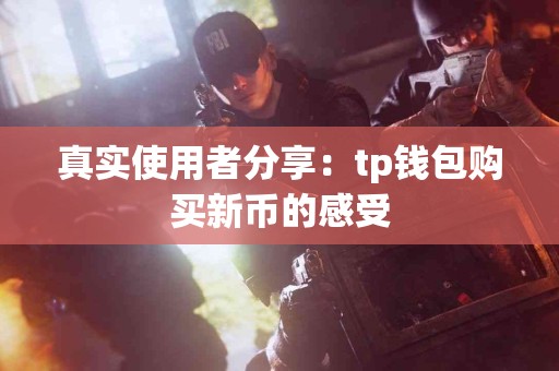 真实使用者分享：tp钱包购买新币的感受