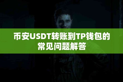 币安USDT转账到TP钱包的常见问题解答