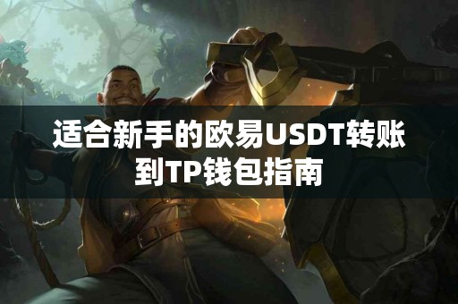 适合新手的欧易USDT转账到TP钱包指南