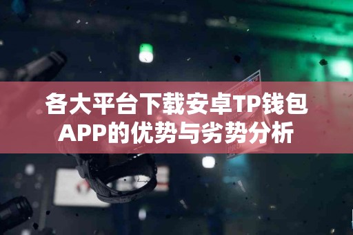 各大平台下载安卓TP钱包APP的优势与劣势分析