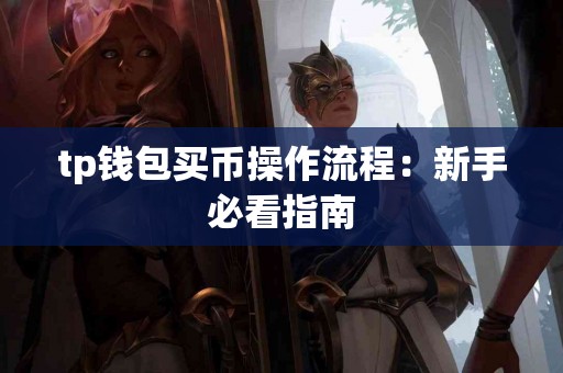 tp钱包买币操作流程：新手必看指南