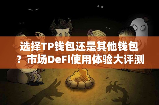 选择TP钱包还是其他钱包？市场DeFi使用体验大评测