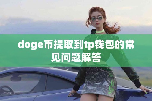 doge币提取到tp钱包的常见问题解答